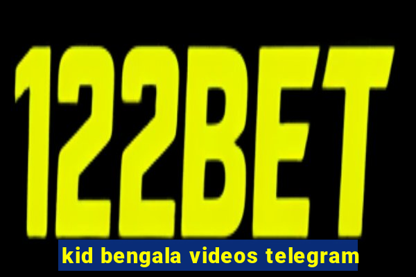 kid bengala videos telegram